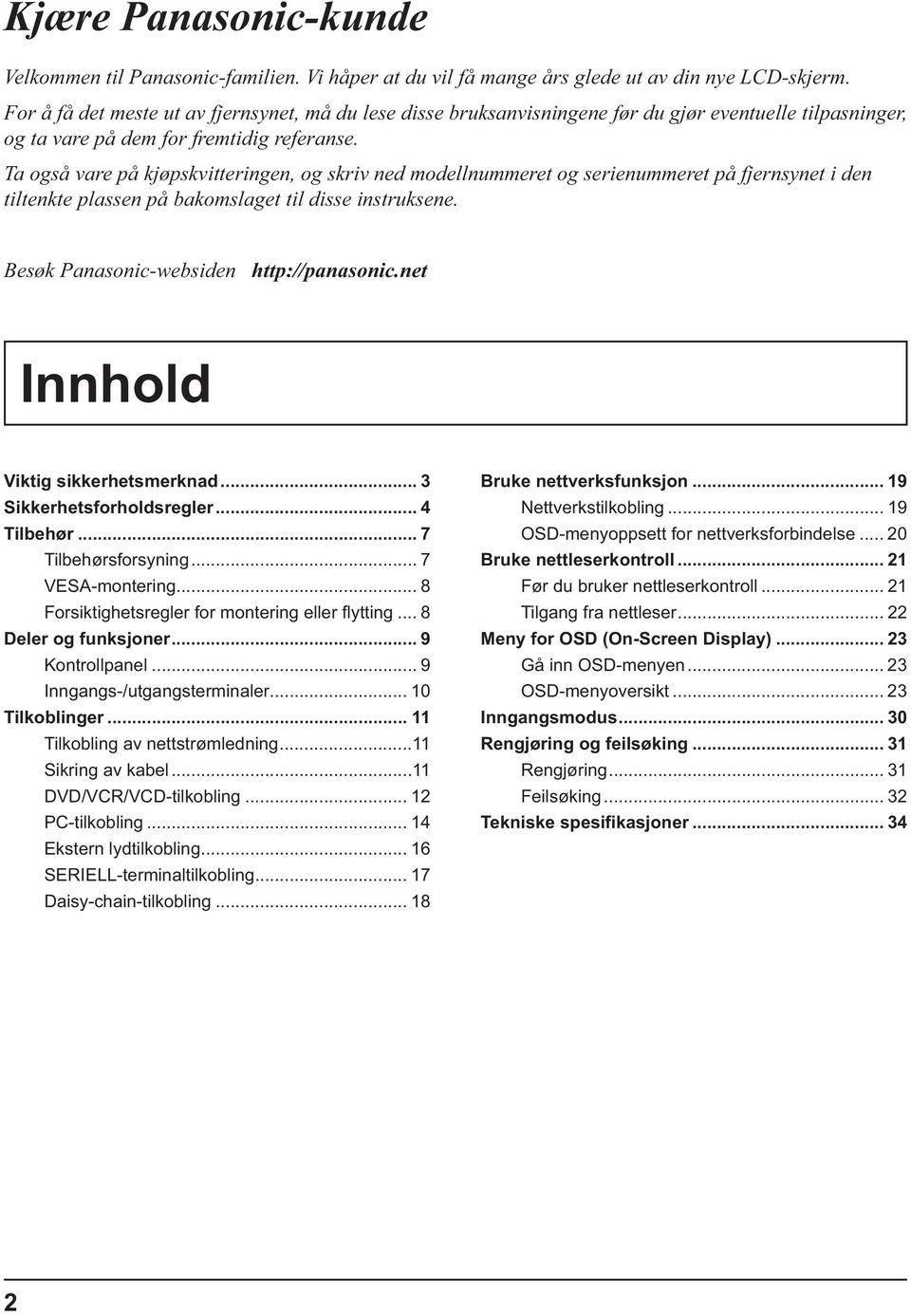 Ta også vare på kjøpskvitteringen, og skriv ned modellnummeret og serienummeret på fjernsynet i den tiltenkte plassen på bakomslaget til disse instruksene. Besøk Panasonic-websiden http://panasonic.