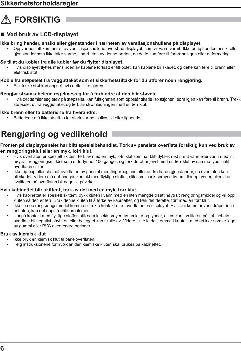 Ikke bring hender, ansikt eller gjenstander som ikke tåler varme, i nærheten av denne porten, da dette kan føre til forbrenningen eller deformering. elektrisk støt.