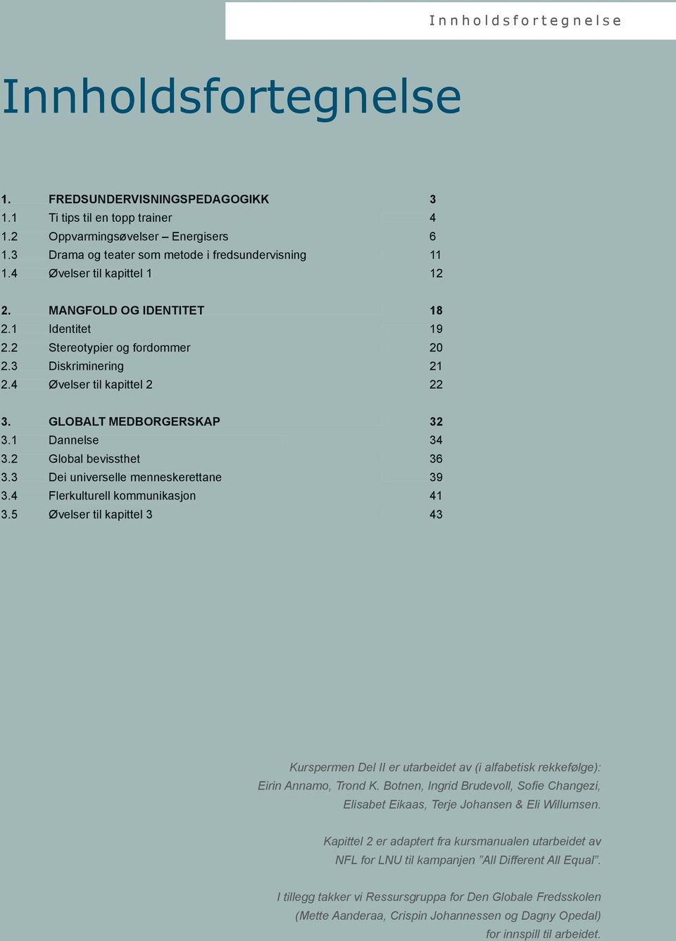 4 Øvelser til kapittel 2 22 3. GLOBALT MEDBORGERSKAP 32 3.1 Dannelse 34 3.2 Global bevissthet 36 3.3 Dei universelle menneskerettane 39 3.4 Flerkulturell kommunikasjon 41 3.