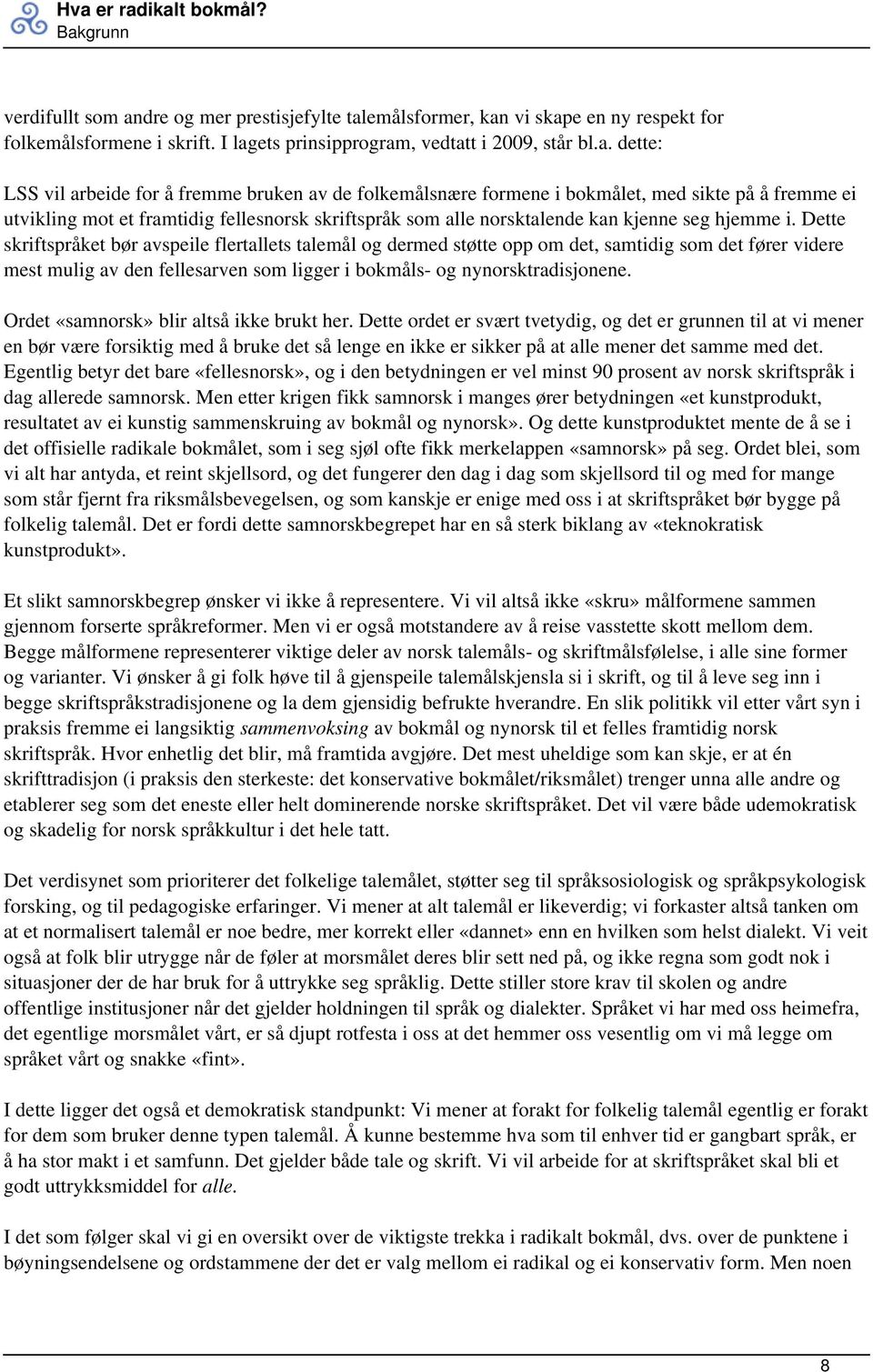 hjemme i. Dette skriftspråket bør avspeile flertallets talemål og dermed støtte opp om det, samtidig som det fører videre mest mulig av den fellesarven som ligger i bokmåls- og nynorsktradisjonene.