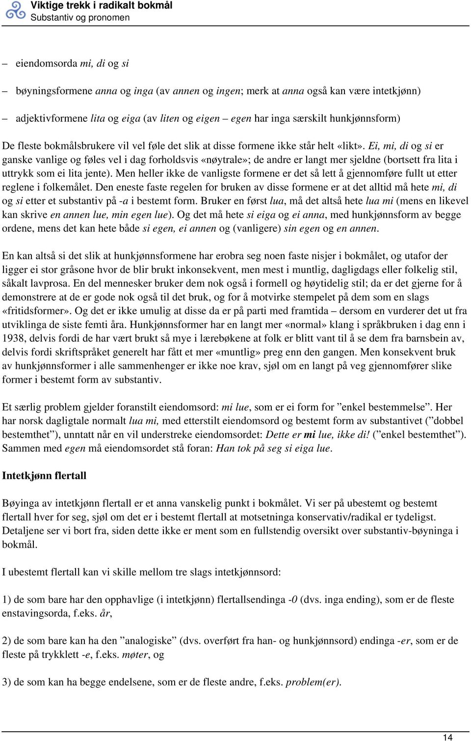 Ei, mi, di og si er ganske vanlige og føles vel i dag forholdsvis «nøytrale»; de andre er langt mer sjeldne (bortsett fra lita i uttrykk som ei lita jente).