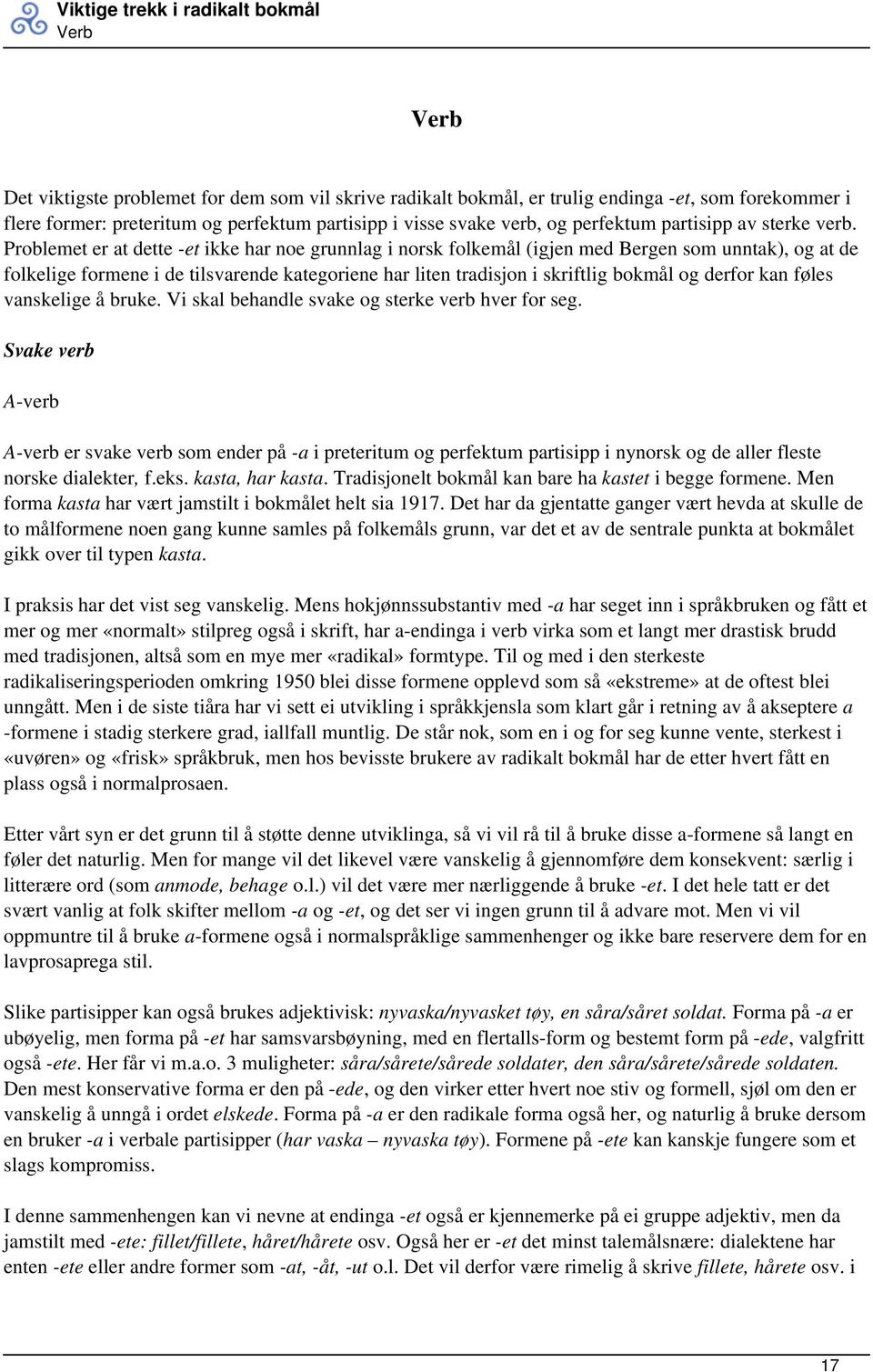 Problemet er at dette -et ikke har noe grunnlag i norsk folkemål (igjen med Bergen som unntak), og at de folkelige formene i de tilsvarende kategoriene har liten tradisjon i skriftlig bokmål og