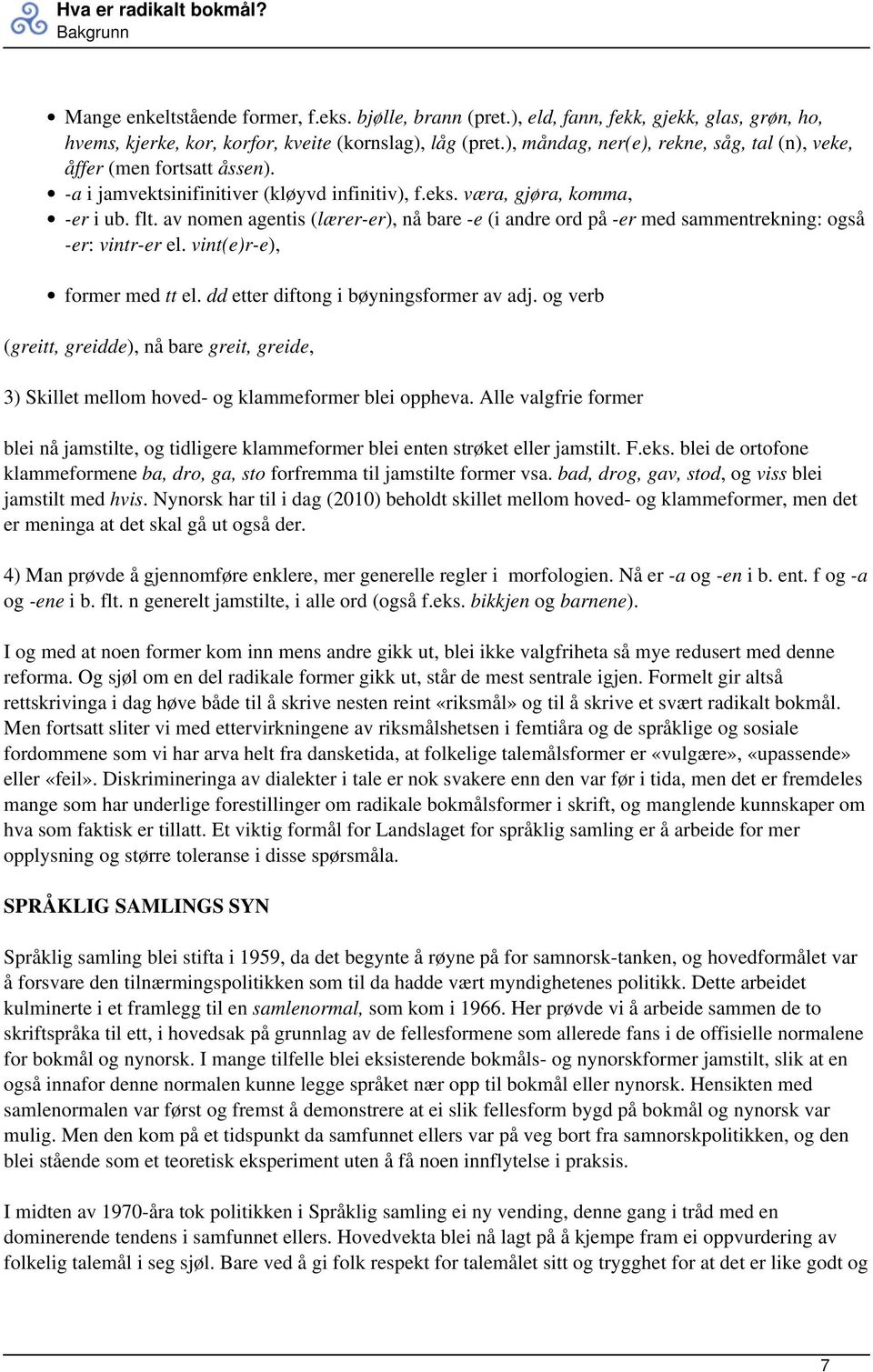 av nomen agentis (lærer-er), nå bare -e (i andre ord på -er med sammentrekning: også -er: vintr-er el. vint(e)r-e), former med tt el. dd etter diftong i bøyningsformer av adj.