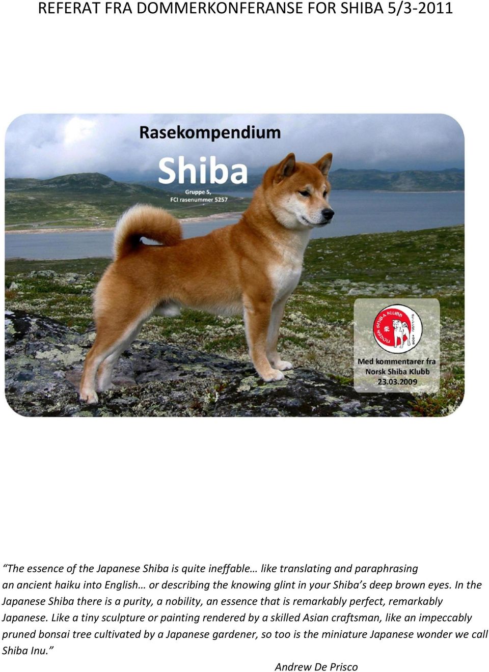 In the Japanese Shiba there is a purity, a nobility, an essence that is remarkably perfect, remarkably Japanese.