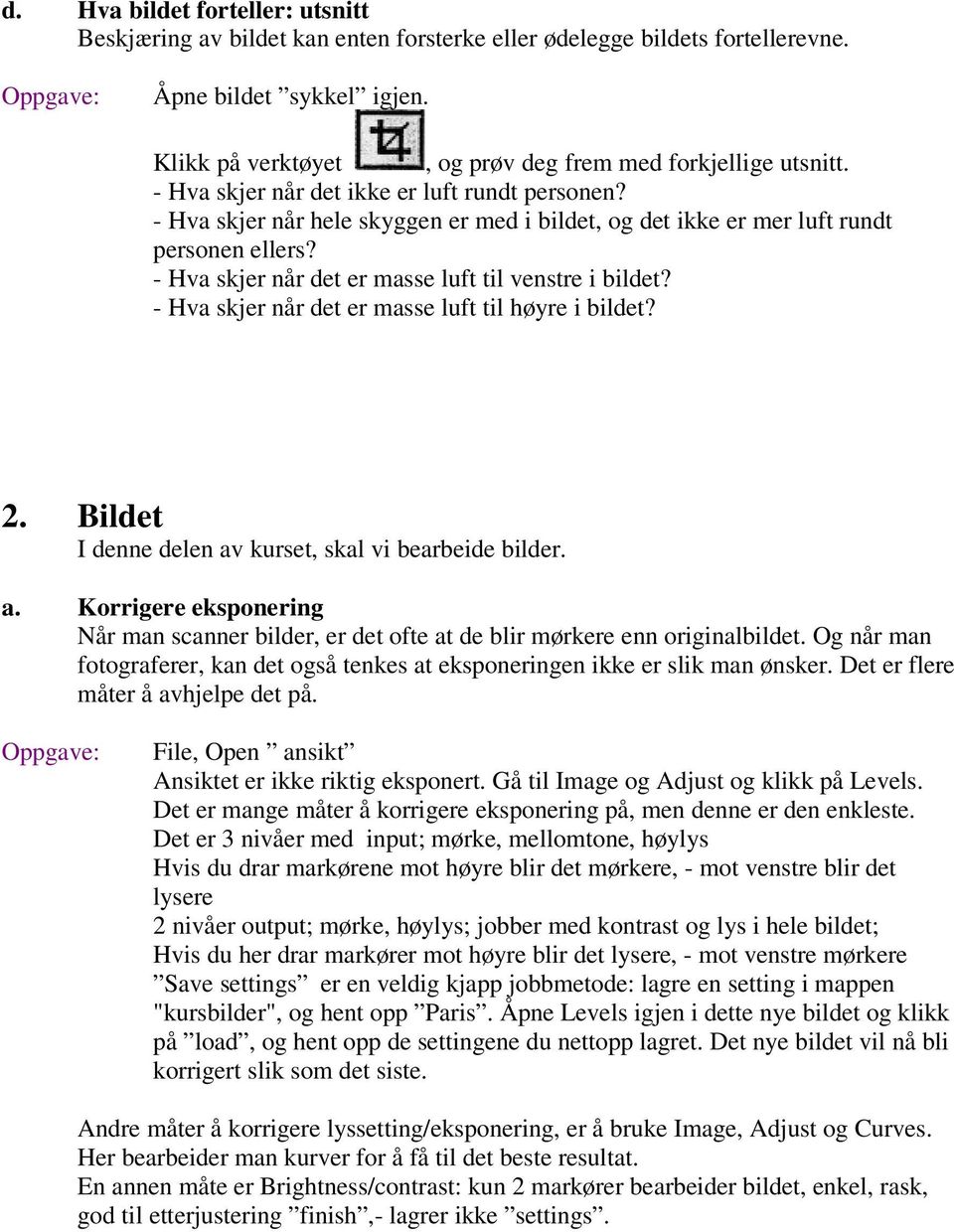 - Hva skjer når det er masse luft til høyre i bildet? 2. Bildet I denne delen av kurset, skal vi bearbeide bilder. a. Korrigere eksponering Når man scanner bilder, er det ofte at de blir mørkere enn originalbildet.