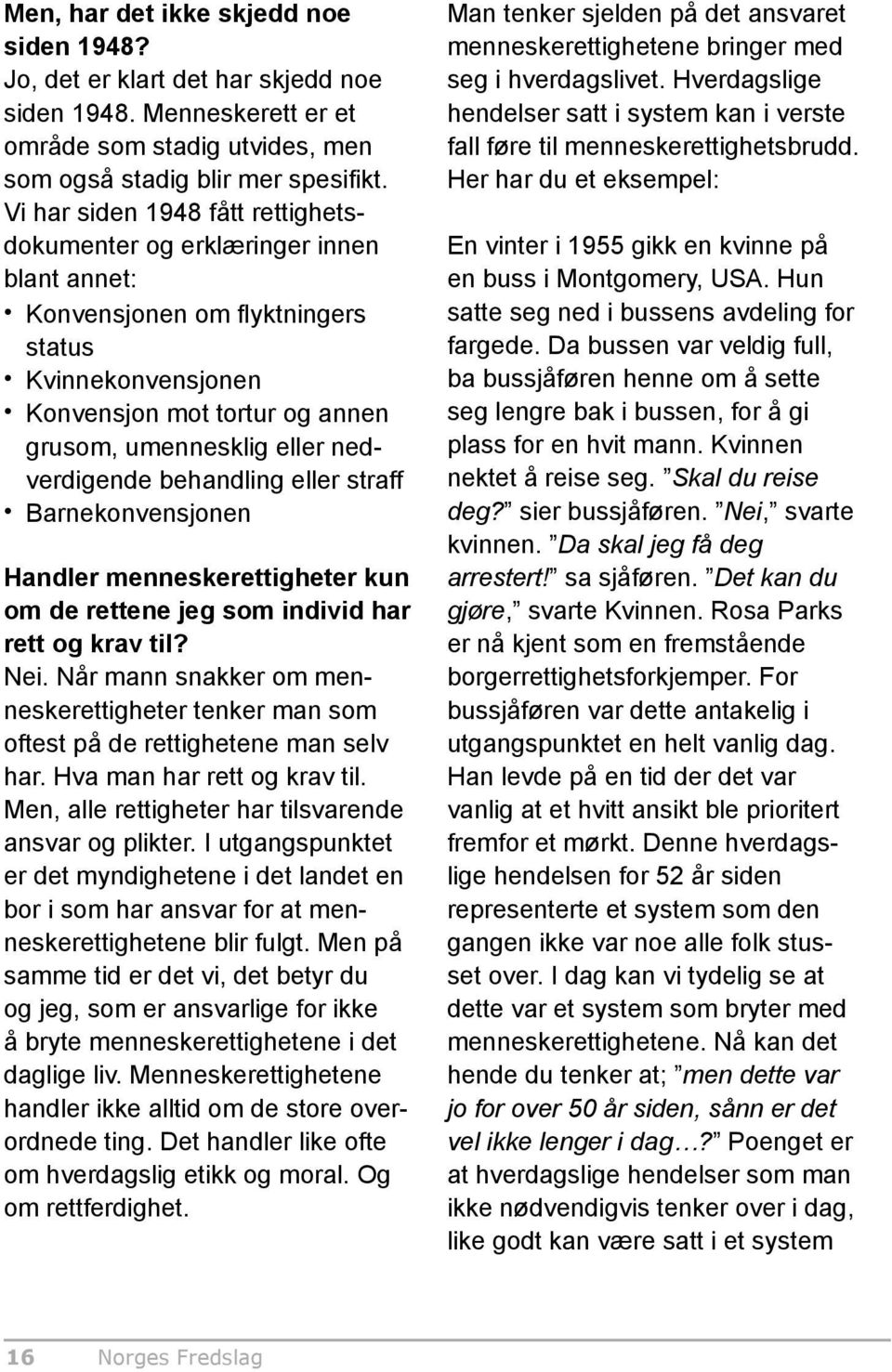 nedverdigende behandling eller straff Barnekonvensjonen Handler menneskerettigheter kun om de rettene jeg som individ har rett og krav til? Nei.