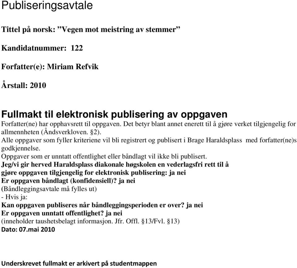 Alle oppgaver som fyller kriteriene vil bli registrert og publisert i Brage Haraldsplass med forfatter(ne)s godkjennelse. Oppgaver som er unntatt offentlighet eller båndlagt vil ikke bli publisert.