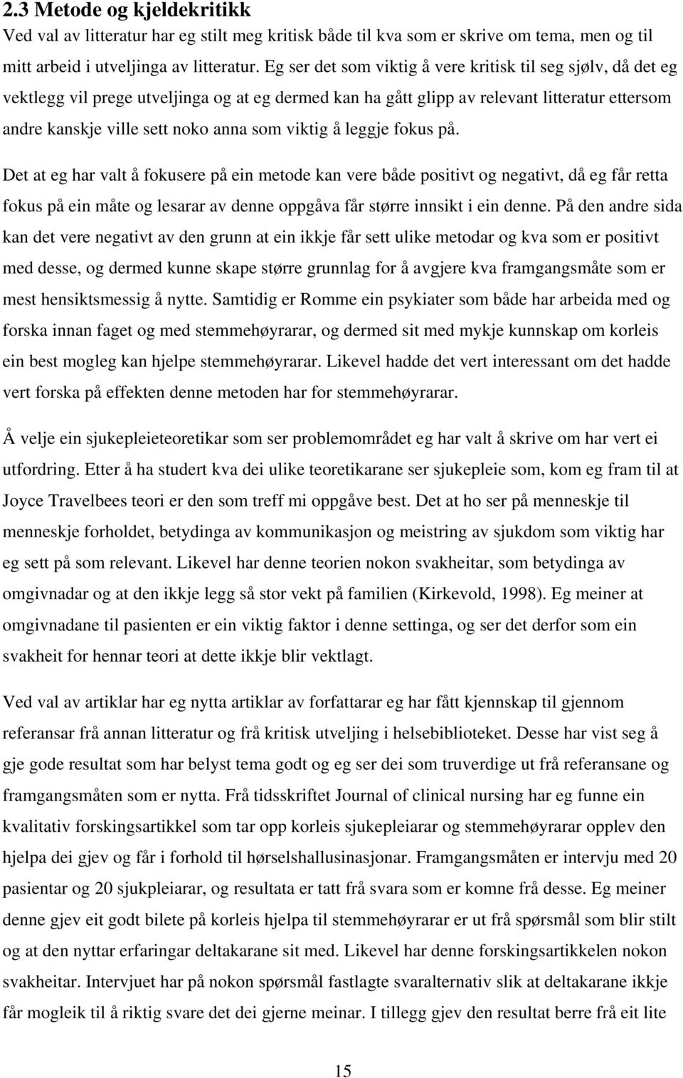 viktig å leggje fokus på. Det at eg har valt å fokusere på ein metode kan vere både positivt og negativt, då eg får retta fokus på ein måte og lesarar av denne oppgåva får større innsikt i ein denne.