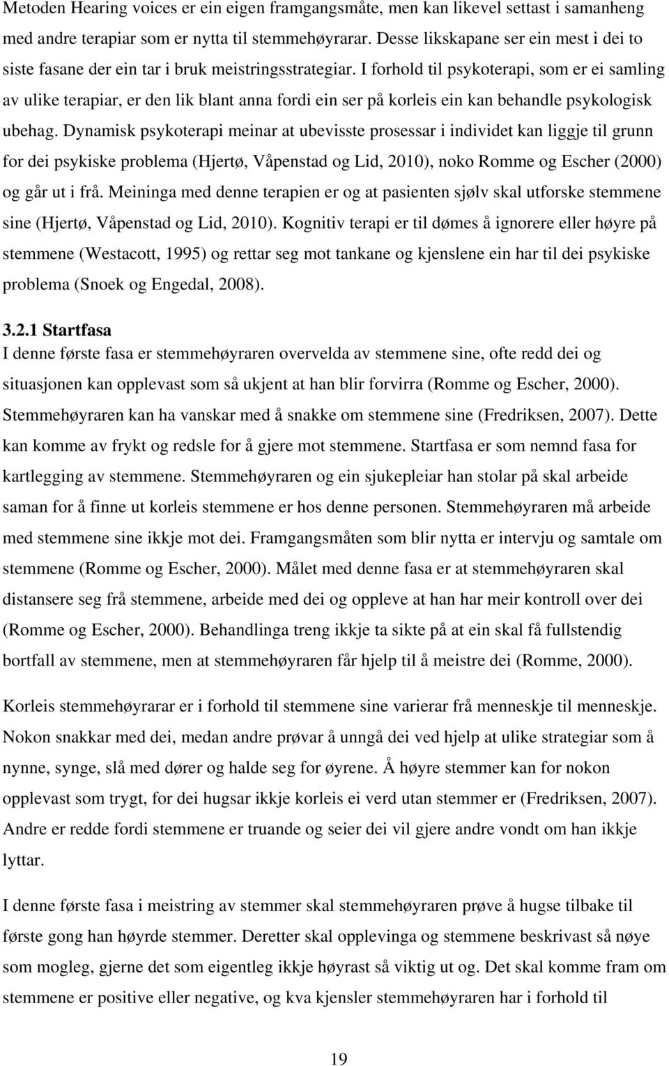 I forhold til psykoterapi, som er ei samling av ulike terapiar, er den lik blant anna fordi ein ser på korleis ein kan behandle psykologisk ubehag.