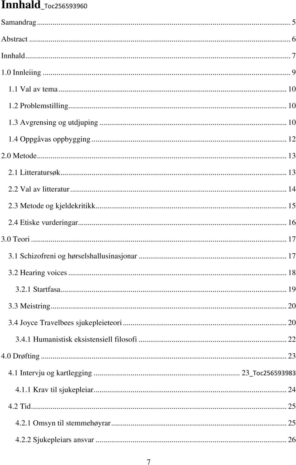 1 Schizofreni og hørselshallusinasjonar... 17 3.2 Hearing voices... 18 3.2.1 Startfasa... 19 3.3 Meistring... 20 3.4 Joyce Travelbees sjukepleieteori... 20 3.4.1 Humanistisk eksistensiell filosofi.