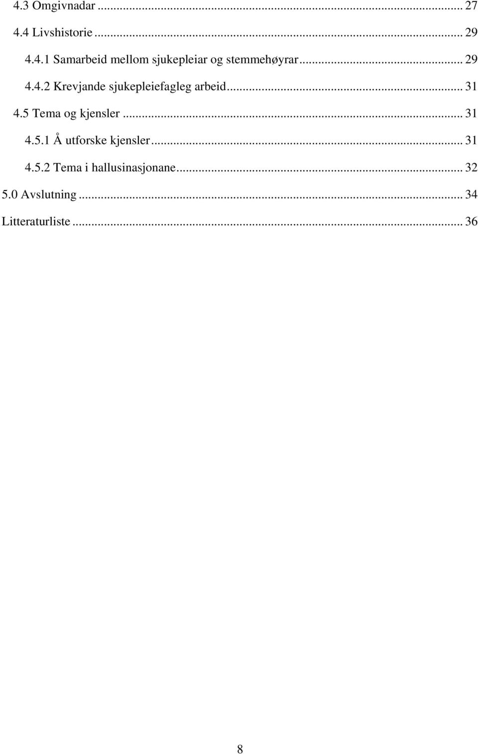 5 Tema og kjensler... 31 4.5.1 Å utforske kjensler... 31 4.5.2 Tema i hallusinasjonane.