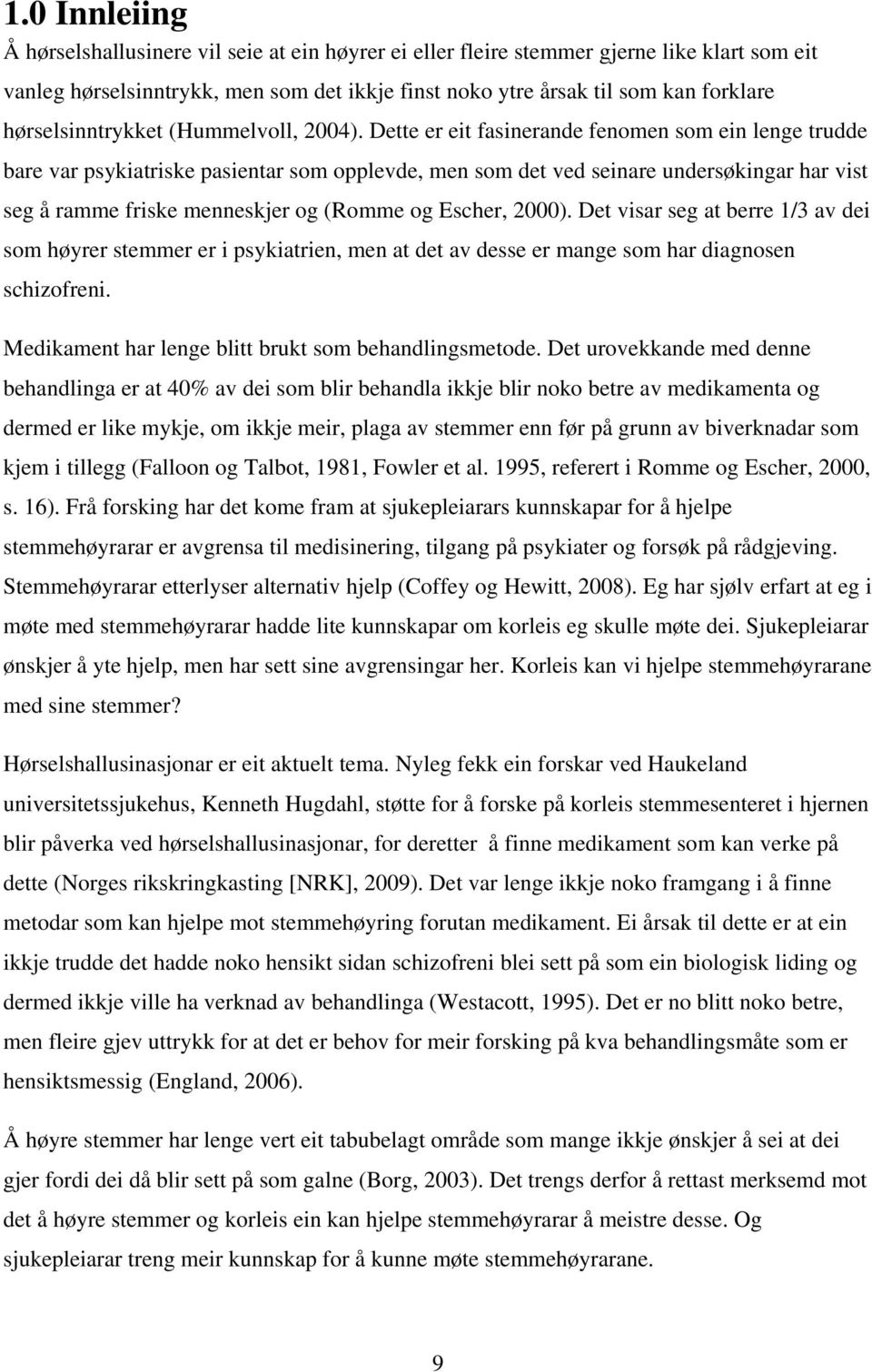 Dette er eit fasinerande fenomen som ein lenge trudde bare var psykiatriske pasientar som opplevde, men som det ved seinare undersøkingar har vist seg å ramme friske menneskjer og (Romme og Escher,