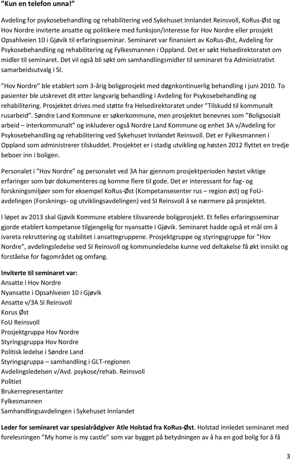 Opsahlveien 10 i Gjøvik til erfaringsseminar. Seminaret var finansiert av KoRus-Øst, Avdeling for Psykosebehandling og rehabilitering og Fylkesmannen i Oppland.