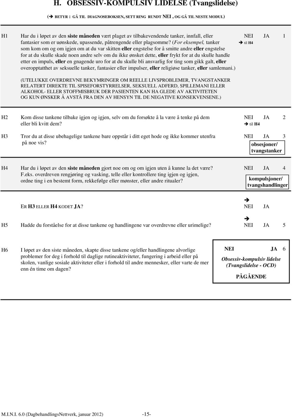 (For eksempel, tanker til H4 som kom om og om igjen om at du var skitten eller engstelse for å smitte andre eller engstelse for at du skulle skade noen andre selv om du ikke ønsket dette, eller frykt