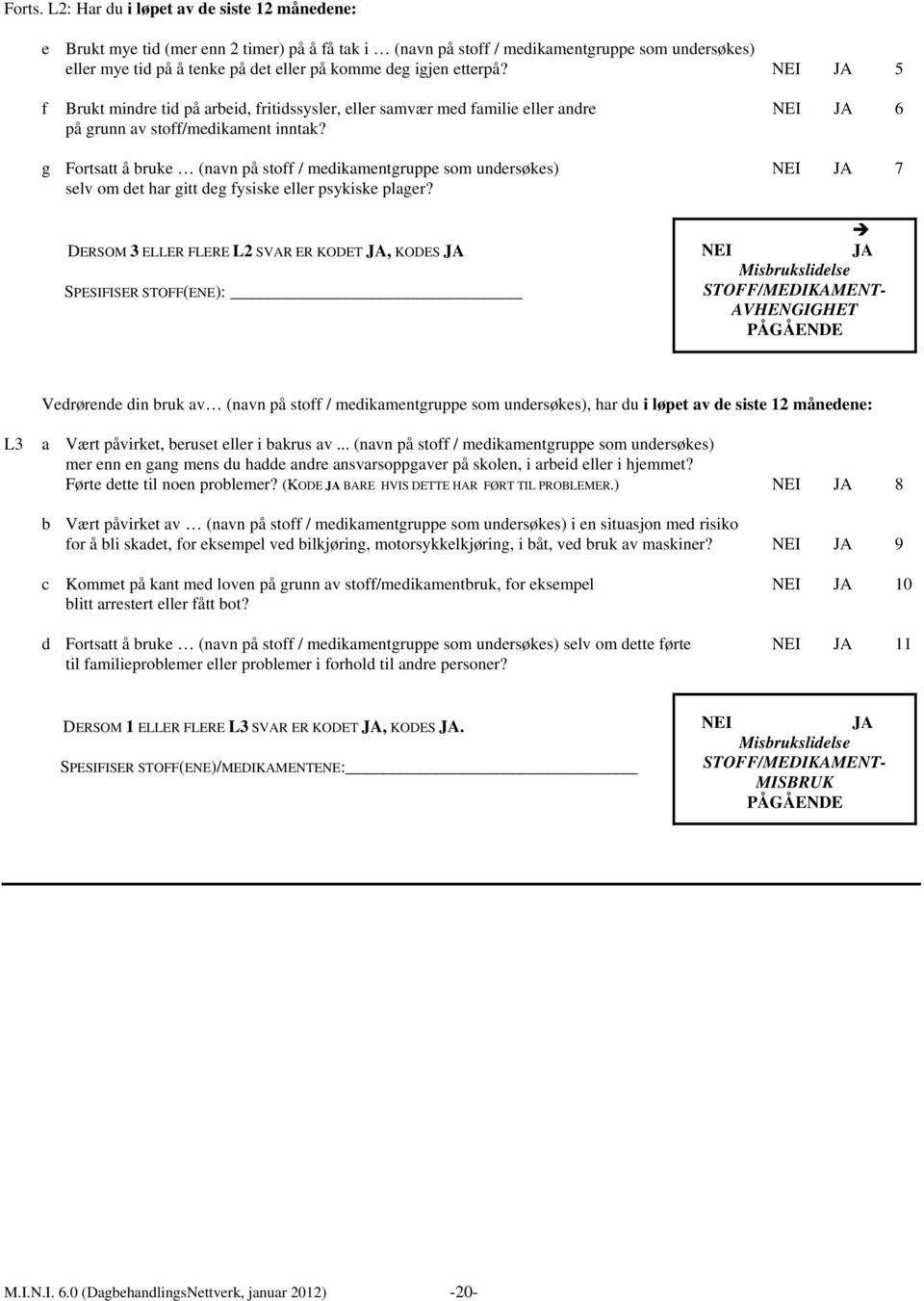 etterpå? NEI JA 5 f Brukt mindre tid på arbeid, fritidssysler, eller samvær med familie eller andre NEI JA 6 på grunn av stoff/medikament inntak?