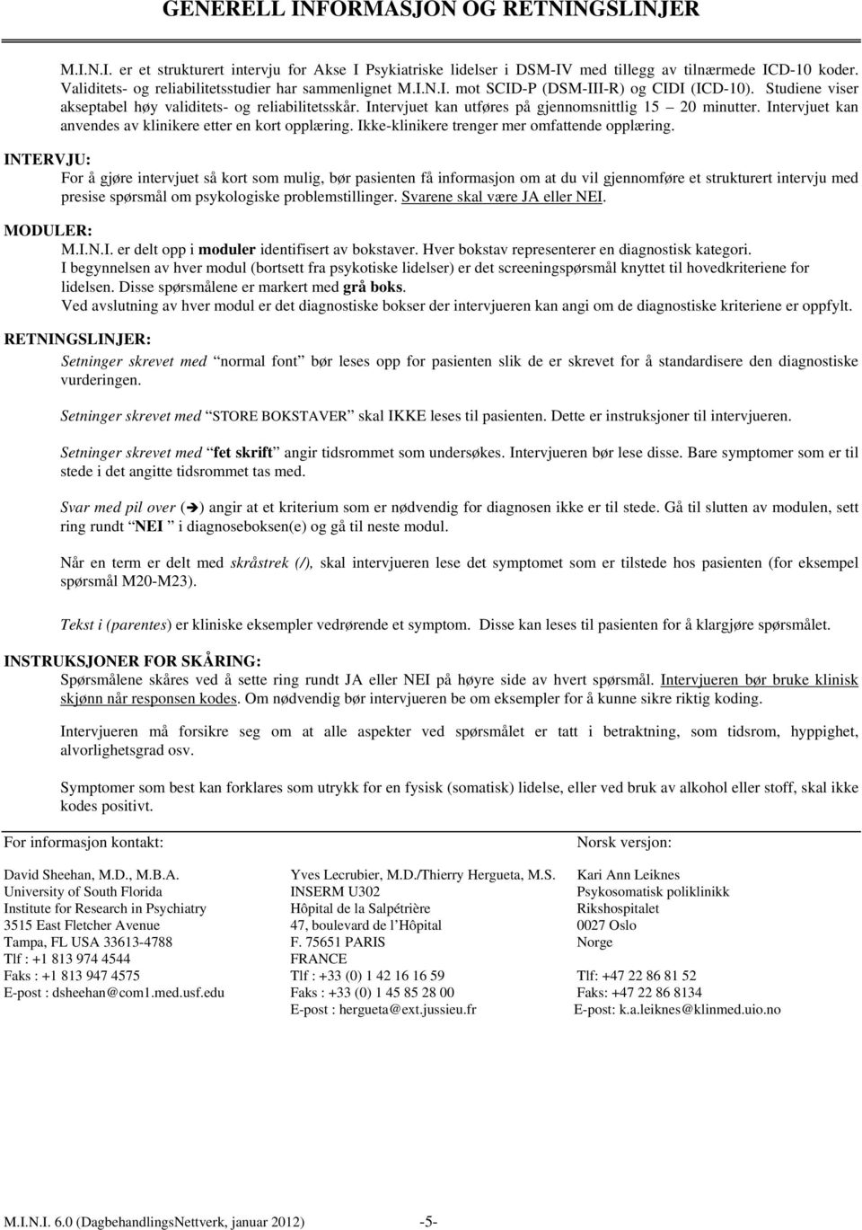 Intervjuet kan utføres på gjennomsnittlig 15 20 minutter. Intervjuet kan anvendes av klinikere etter en kort opplæring. Ikke-klinikere trenger mer omfattende opplæring.