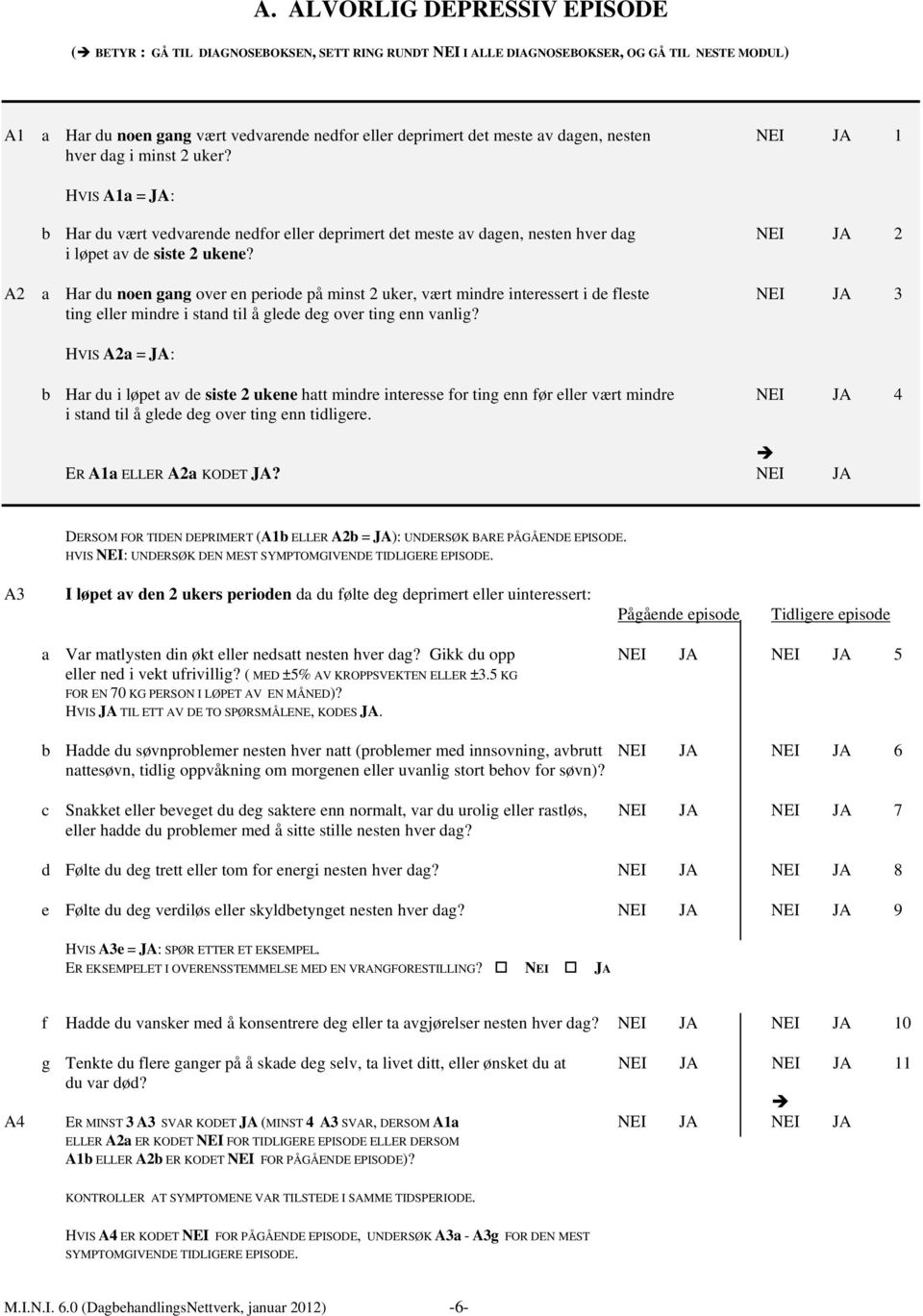 A2 a Har du noen gang over en periode på minst 2 uker, vært mindre interessert i de fleste NEI JA 3 ting eller mindre i stand til å glede deg over ting enn vanlig?