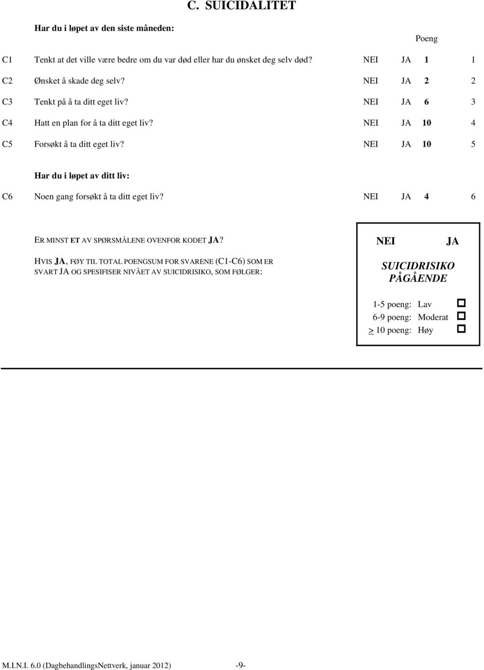 NEI JA 10 4 C5 Forsøkt å ta ditt eget liv? NEI JA 10 5 Har du i løpet av ditt liv: C6 Noen gang forsøkt å ta ditt eget liv?