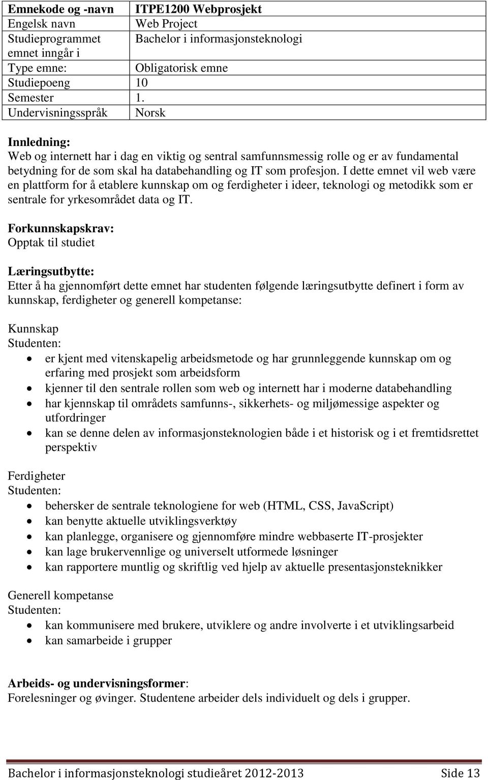 I dette emnet vil web være en plattform for å etablere kunnskap om og ferdigheter i ideer, teknologi og metodikk som er sentrale for yrkesområdet data og IT.