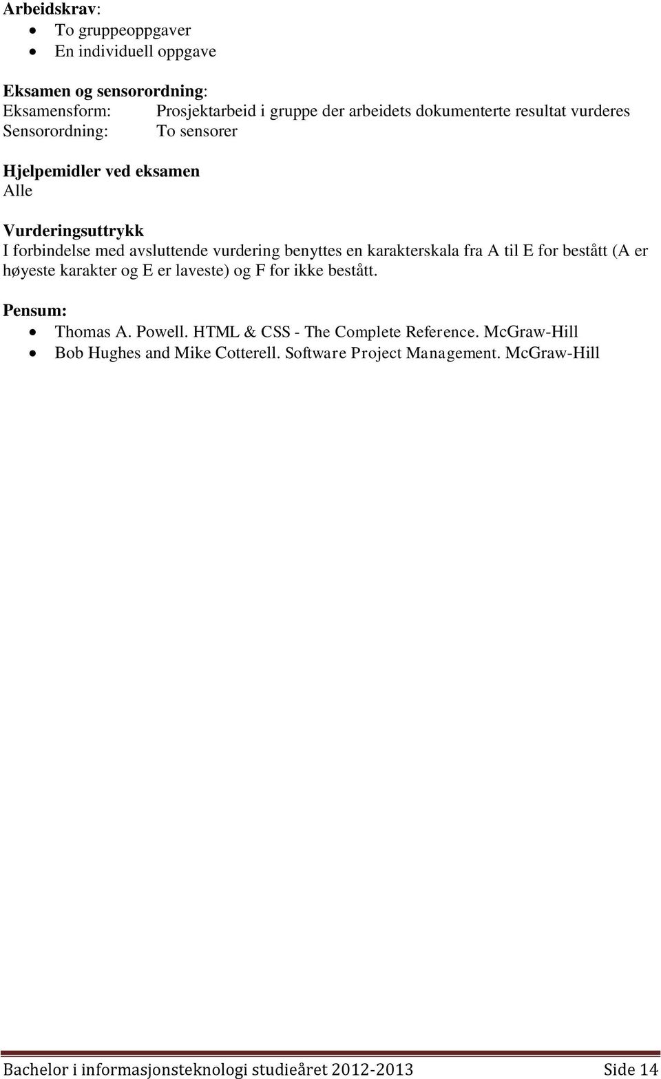 karakterskala fra A til E for bestått (A er høyeste karakter og E er laveste) og F for ikke bestått. Pensum: Thomas A. Powell.