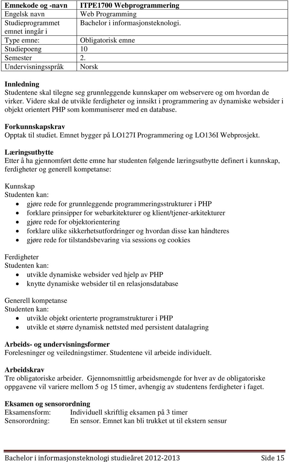 Videre skal de utvikle ferdigheter og innsikt i programmering av dynamiske websider i objekt orientert PHP som kommuniserer med en database. Forkunnskapskrav Opptak til studiet.