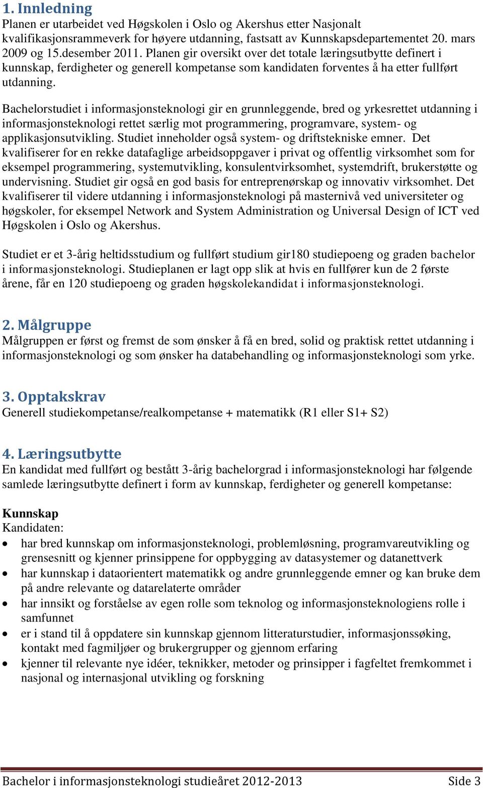 Bachelorstudiet i informasjonsteknologi gir en grunnleggende, bred og yrkesrettet utdanning i informasjonsteknologi rettet særlig mot programmering, programvare, system- og applikasjonsutvikling.