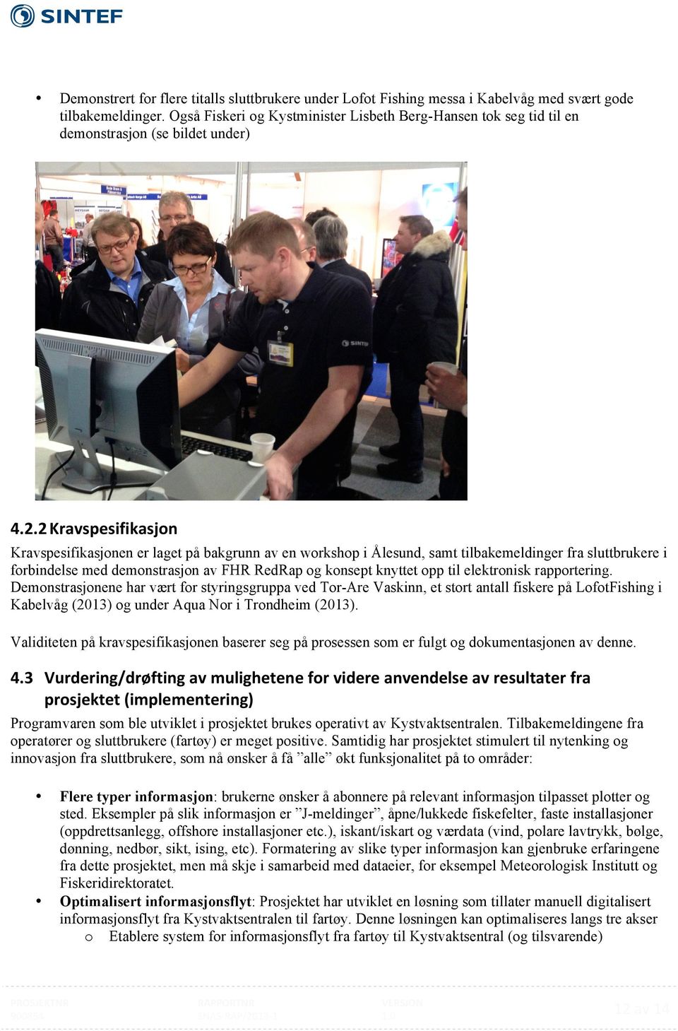 2 Kravspesifikasjon Kravspesifikasjonen er laget på bakgrunn av en workshop i Ålesund, samt tilbakemeldinger fra sluttbrukere i forbindelse med demonstrasjon av FHR RedRap og konsept knyttet opp til