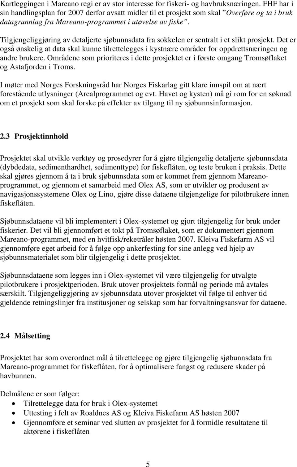 Tilgjengeliggjøring av detaljerte sjøbunnsdata fra sokkelen er sentralt i et slikt prosjekt.