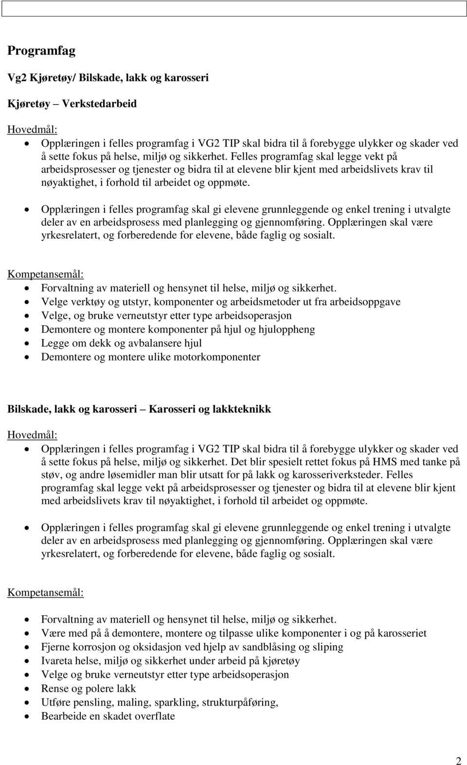 Opplæringen i felles programfag skal gi elevene grunnleggende og enkel trening i utvalgte deler av en arbeidsprosess med planlegging og gjennomføring.