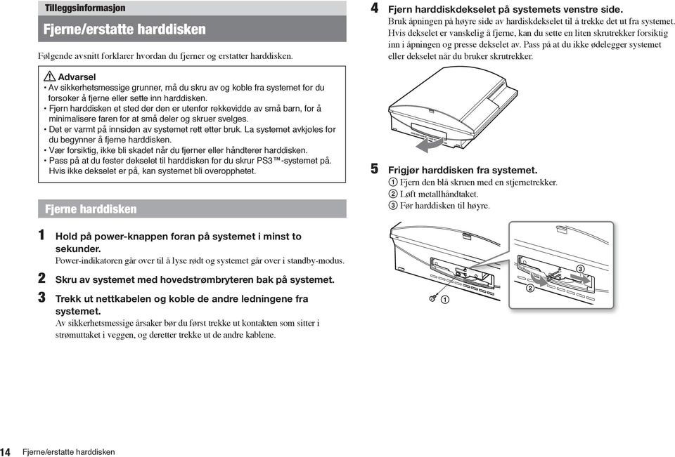 Fjern harddisken et sted der den er utenfor rekkevidde av små barn, for å minimalisere faren for at små deler og skruer svelges. Det er varmt på innsiden av systemet rett etter bruk.