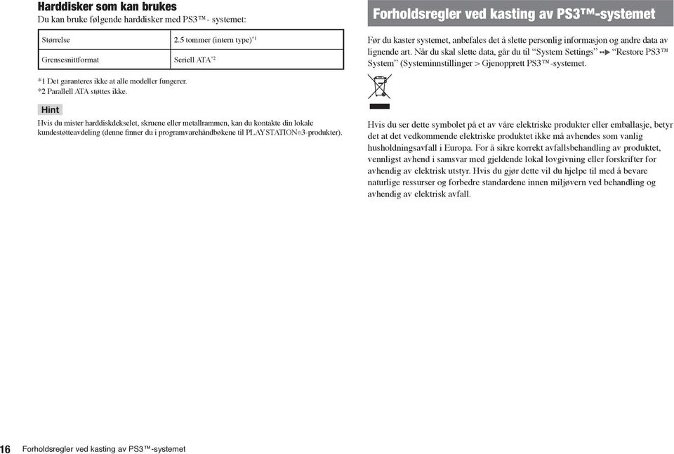 art. Når du skal slette data, går du til System Settings Restore PS3 System (Systeminnstillinger > Gjenopprett PS3 -systemet. *1 Det garanteres ikke at alle modeller fungerer.