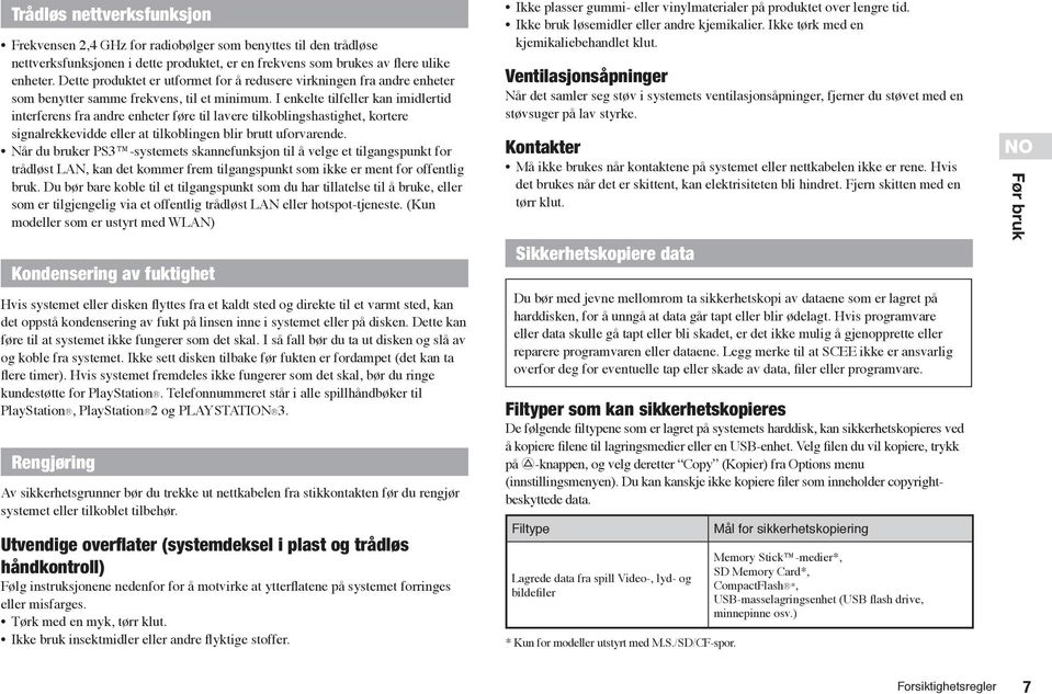 I enkelte tilfeller kan imidlertid interferens fra andre enheter føre til lavere tilkoblingshastighet, kortere signalrekkevidde eller at tilkoblingen blir brutt uforvarende.