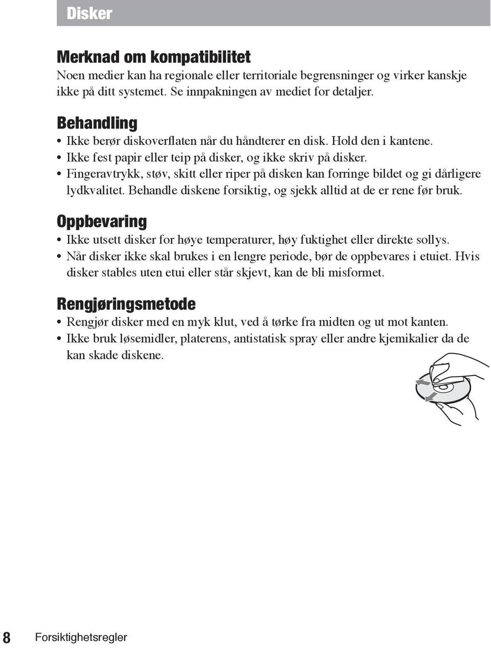 Fingeravtrykk, støv, skitt eller riper på disken kan forringe bildet og gi dårligere lydkvalitet. Behandle diskene forsiktig, og sjekk alltid at de er rene før bruk.