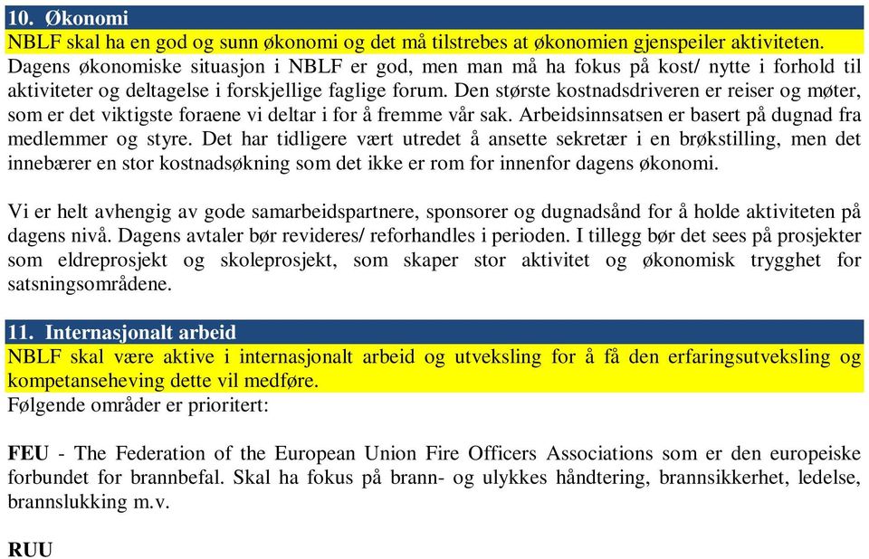 Den største kostnadsdriveren er reiser og møter, som er det viktigste foraene vi deltar i for å fremme vår sak. Arbeidsinnsatsen er basert på dugnad fra medlemmer og styre.