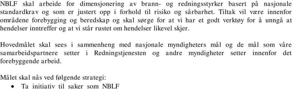 Hovedmålet skal sees i sammenheng med nasjonale myndigheters mål og de mål som våre samarbeidspartnere setter i Redningstjenesten og andre myndigheter setter innenfor det forebyggende arbeid.