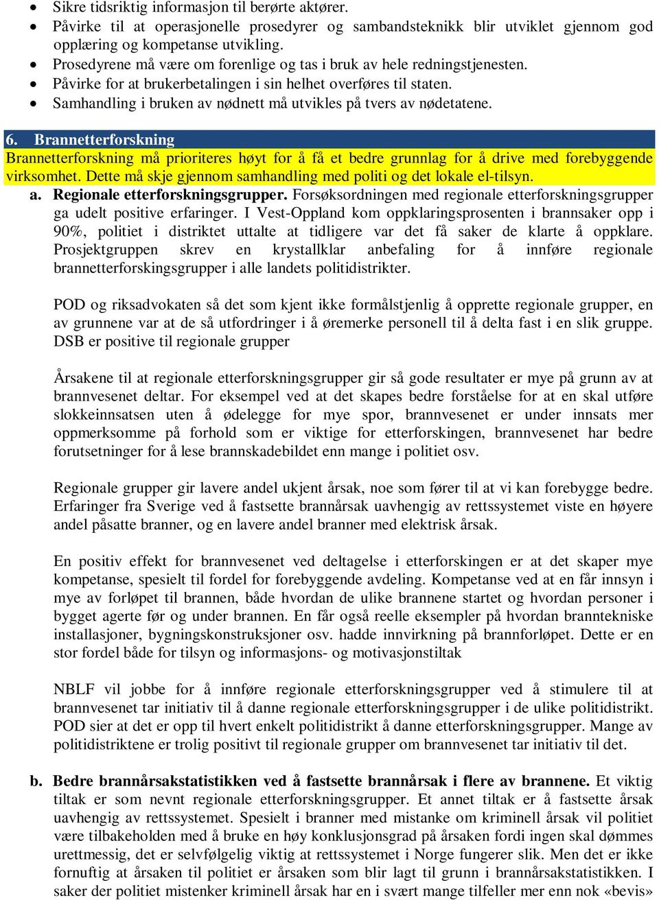 Samhandling i bruken av nødnett må utvikles på tvers av nødetatene. 6. Brannetterforskning Brannetterforskning må prioriteres høyt for å få et bedre grunnlag for å drive med forebyggende virksomhet.