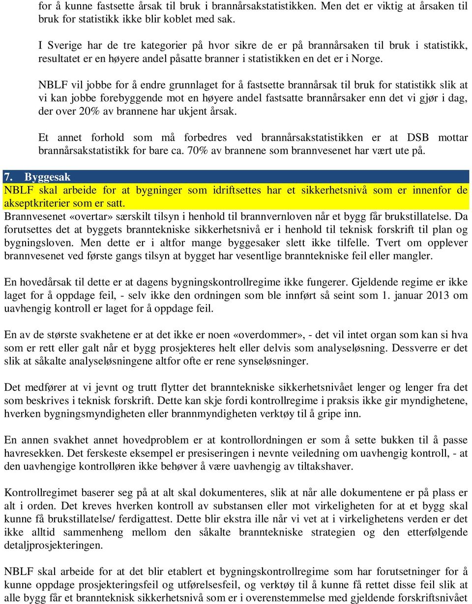 NBLF vil jobbe for å endre grunnlaget for å fastsette brannårsak til bruk for statistikk slik at vi kan jobbe forebyggende mot en høyere andel fastsatte brannårsaker enn det vi gjør i dag, der over