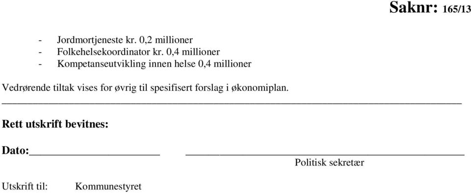 Vedrørende tiltak vises for øvrig til spesifisert forslag i