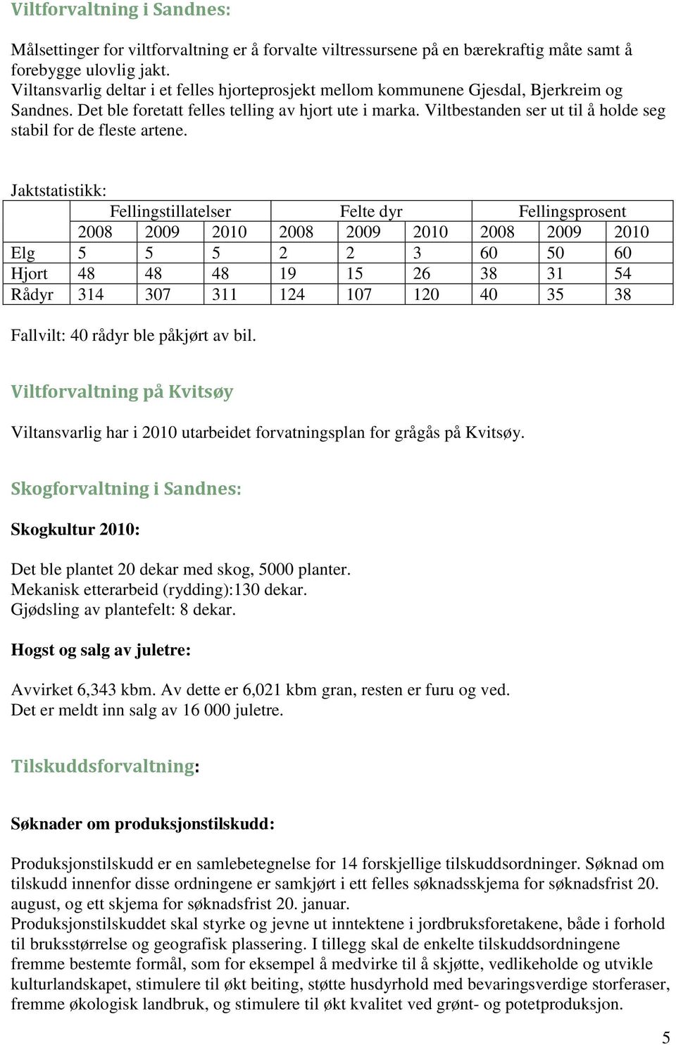 Viltbestanden ser ut til å holde seg stabil for de fleste artene.