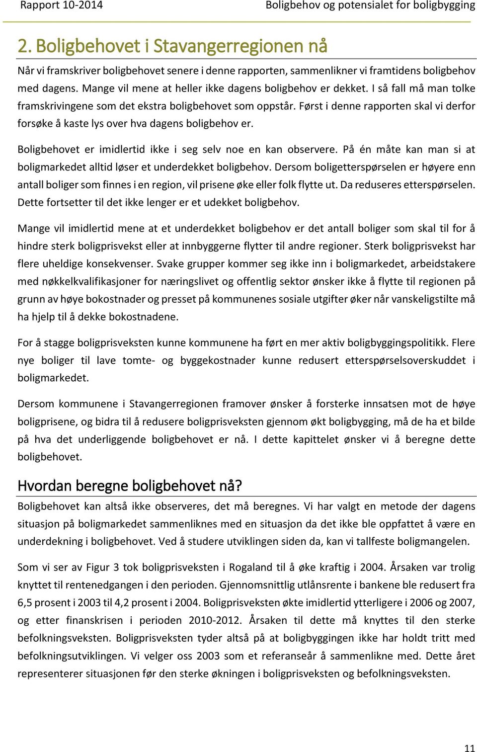 Først i denne rapporten skal vi derfor forsøke å kaste lys over hva dagens boligbehov er. Boligbehovet er imidlertid ikke i seg selv noe en kan observere.