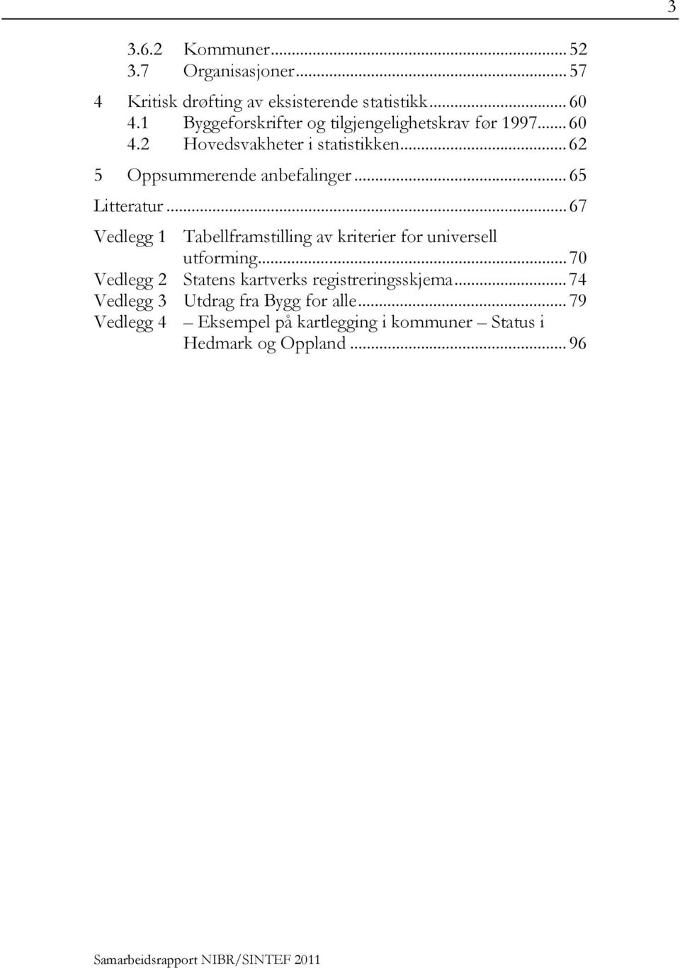 .. 65 Litteratur... 67 Vedlegg 1 Tabellframstilling av kriterier for universell utforming.