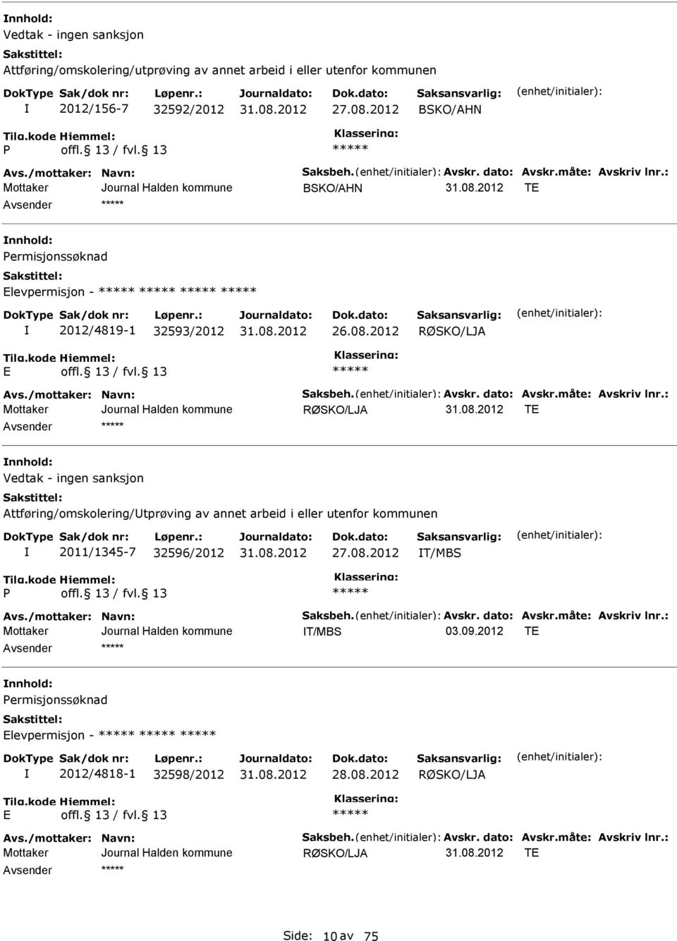 08.2012 T/MBS Avs./mottaker: Navn: Saksbeh. Avskr. dato: Avskr.måte: Avskriv lnr.: T/MBS T nnhold: ermisjonssøknad levpermisjon - 2012/4818-1 32598/2012 28.08.2012 RØSKO/LJA Avs.