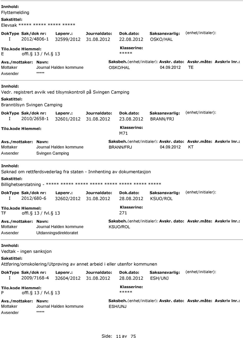 : BRANN/FRJ KT Avsender Svingen Camping nnhold: Søknad om rettferdsvederlag fra staten - nnhenting av dokumentasjon Billighetserstatning - 2012/680-6 32602/2012 28.08.2012 KSUO/ROL TF 271 Avs.