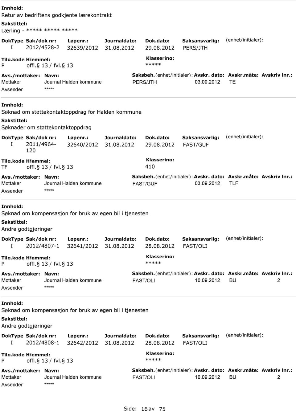 dato: Avskr.måte: Avskriv lnr.: FAST/GUF TLF nnhold: Søknad om kompensasjon for bruk av egen bil i tjenesten Andre godtgjøringer 2012/4807-1 32641/2012 28.08.2012 FAST/OL Avs./mottaker: Navn: Saksbeh.