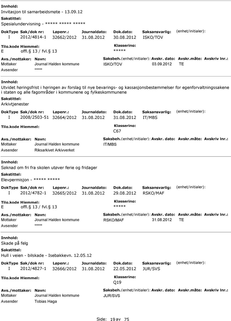 Arkivtjenester 2008/2503-51 32664/2012 T/MBS C67 Avs./mottaker: Navn: Saksbeh. Avskr. dato: Avskr.måte: Avskriv lnr.