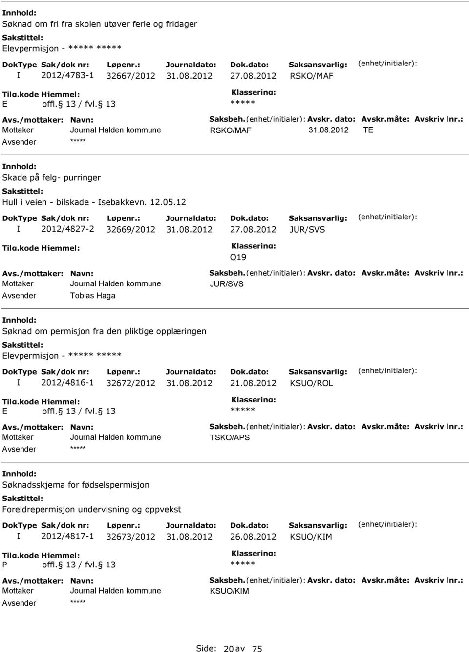 måte: Avskriv lnr.: JUR/SVS Avsender Tobias Haga nnhold: Søknad om permisjon fra den pliktige opplæringen levpermisjon - 2012/4816-1 32672/2012 21.08.2012 KSUO/ROL Avs./mottaker: Navn: Saksbeh. Avskr. dato: Avskr.