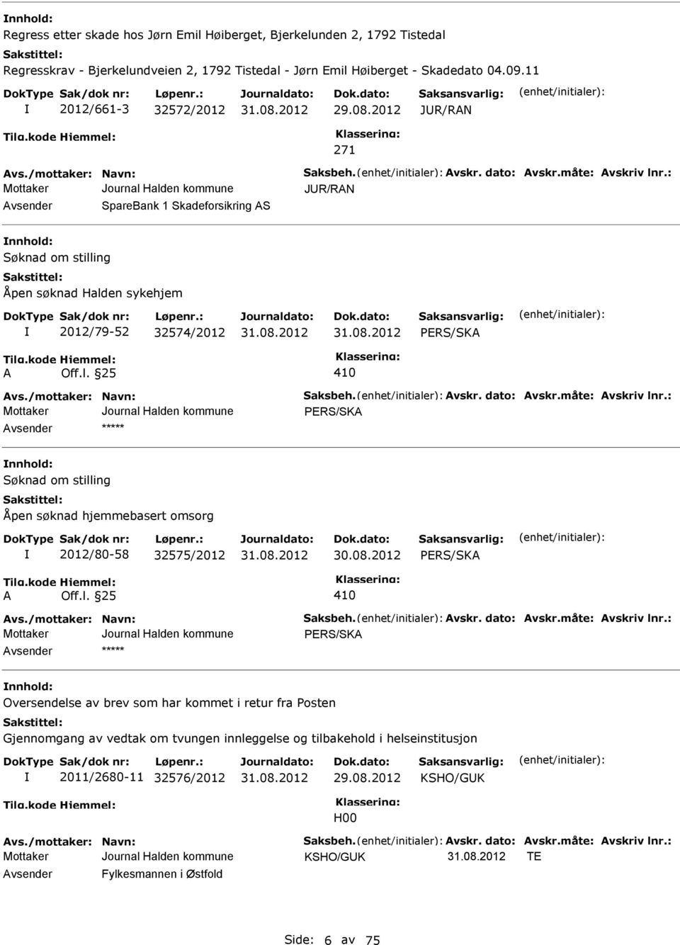 : JUR/RAN Avsender SpareBank 1 Skadeforsikring AS nnhold: Søknad om stilling Åpen søknad Halden sykehjem 2012/79-52 32574/2012 RS/SKA A Off.l. 25 410 Avs./mottaker: Navn: Saksbeh. Avskr. dato: Avskr.