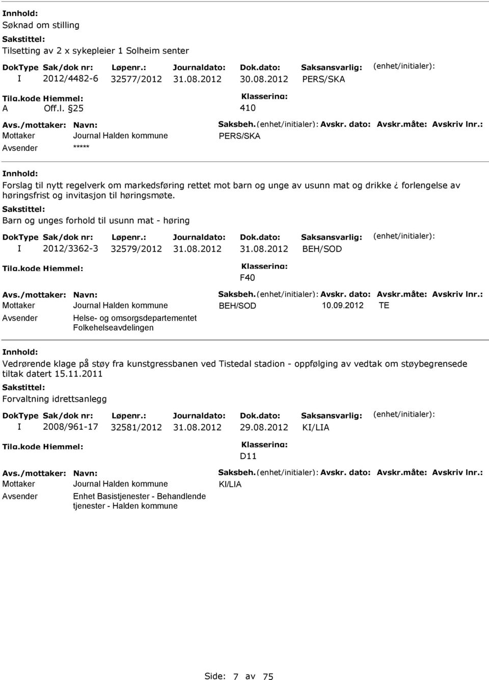 Barn og unges forhold til usunn mat - høring 2012/3362-3 32579/2012 BH/SOD F40 Avs./mottaker: Navn: Saksbeh. Avskr. dato: Avskr.måte: Avskriv lnr.: BH/SOD 10.09.