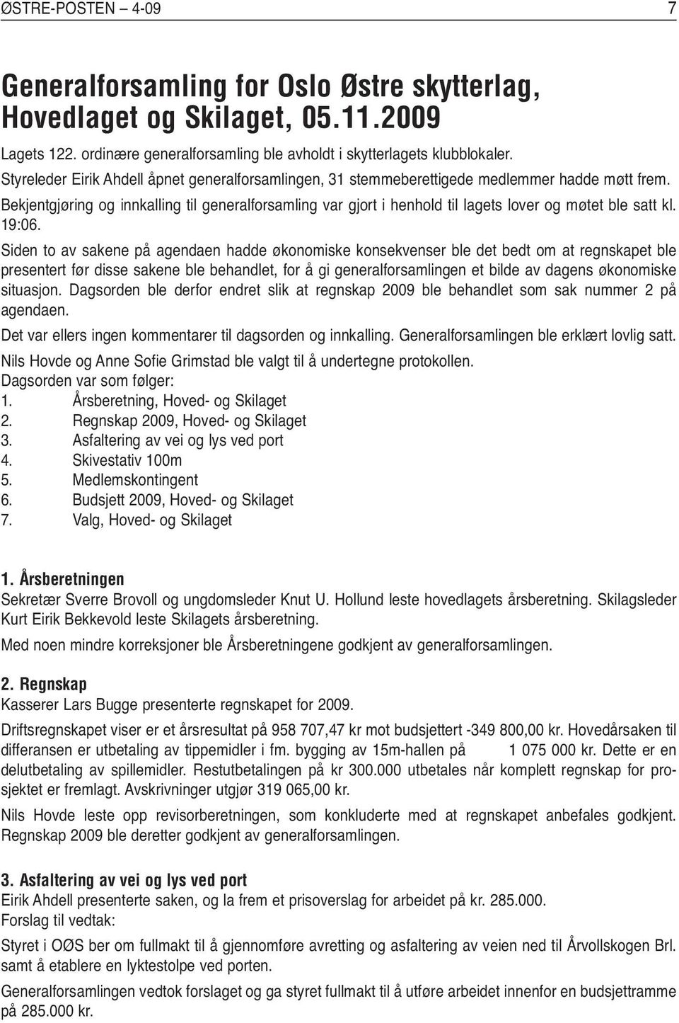 Bekjentgjøring og innkalling til generalforsamling var gjort i henhold til lagets lover og møtet ble satt kl. 19:06.