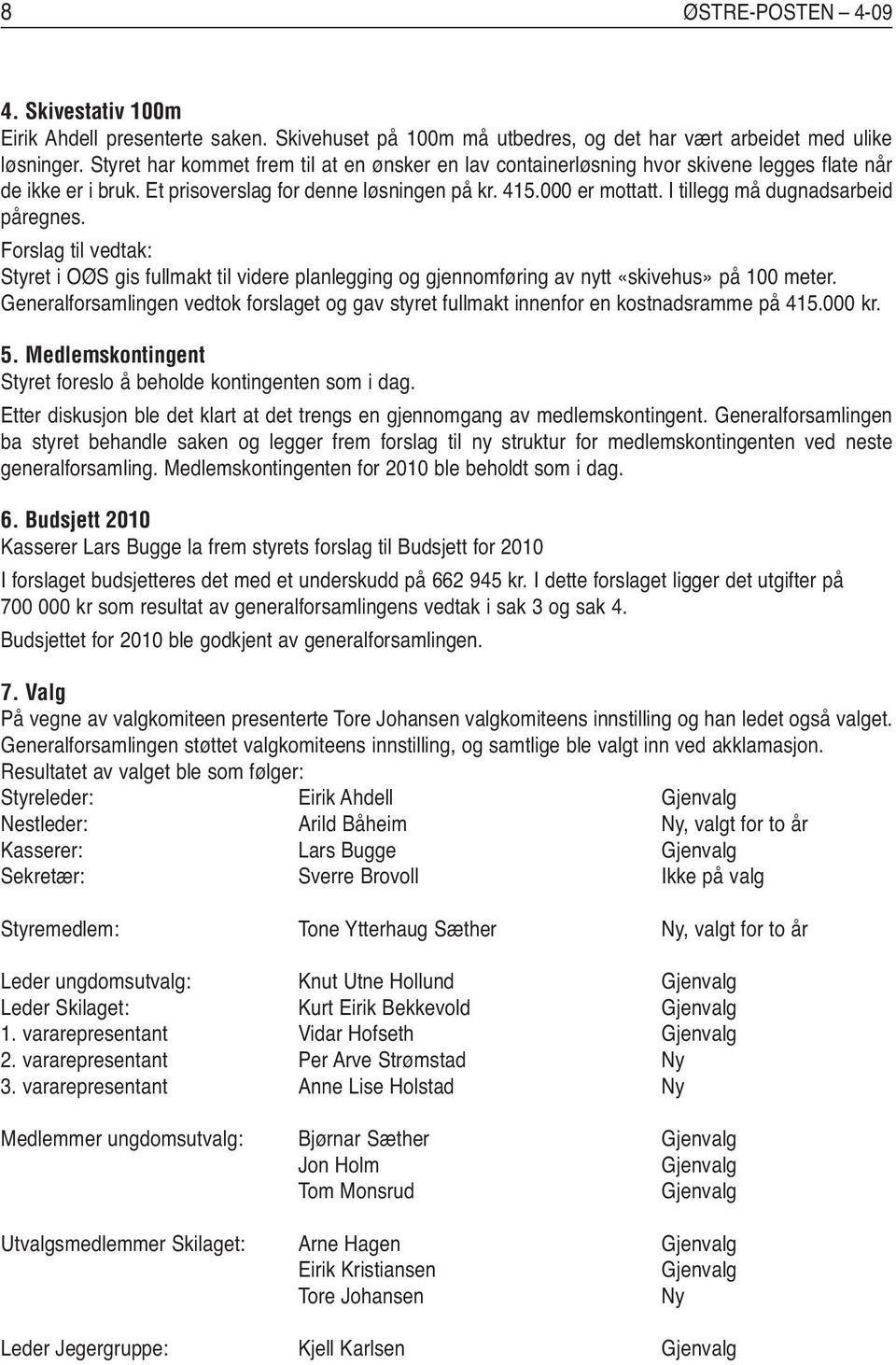 I tillegg må dugnadsarbeid påregnes. Forslag til vedtak: Styret i OØS gis fullmakt til videre planlegging og gjennomføring av nytt «skivehus» på 100 meter.